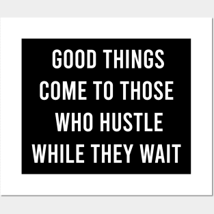 Good Things Come To Those Who Hustle While They Wait Posters and Art